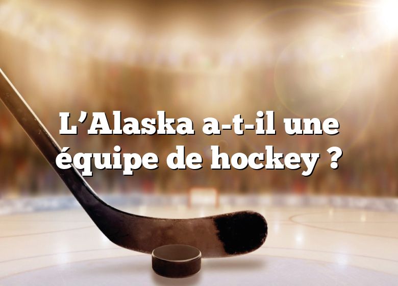 L’Alaska a-t-il une équipe de hockey ?